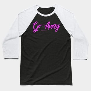 Go Away Baseball T-Shirt